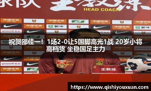 祝贺邵佳一！1场2-0让5国脚高光1战 20岁小将高档货 坐稳国足主力